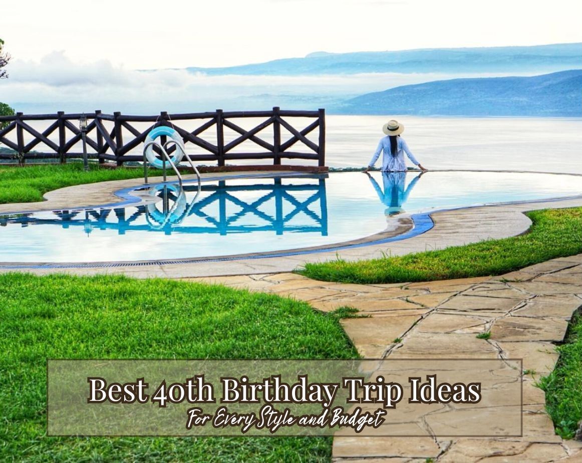 The Best 40th Birthday Trip Ideas For Every Style and Budget